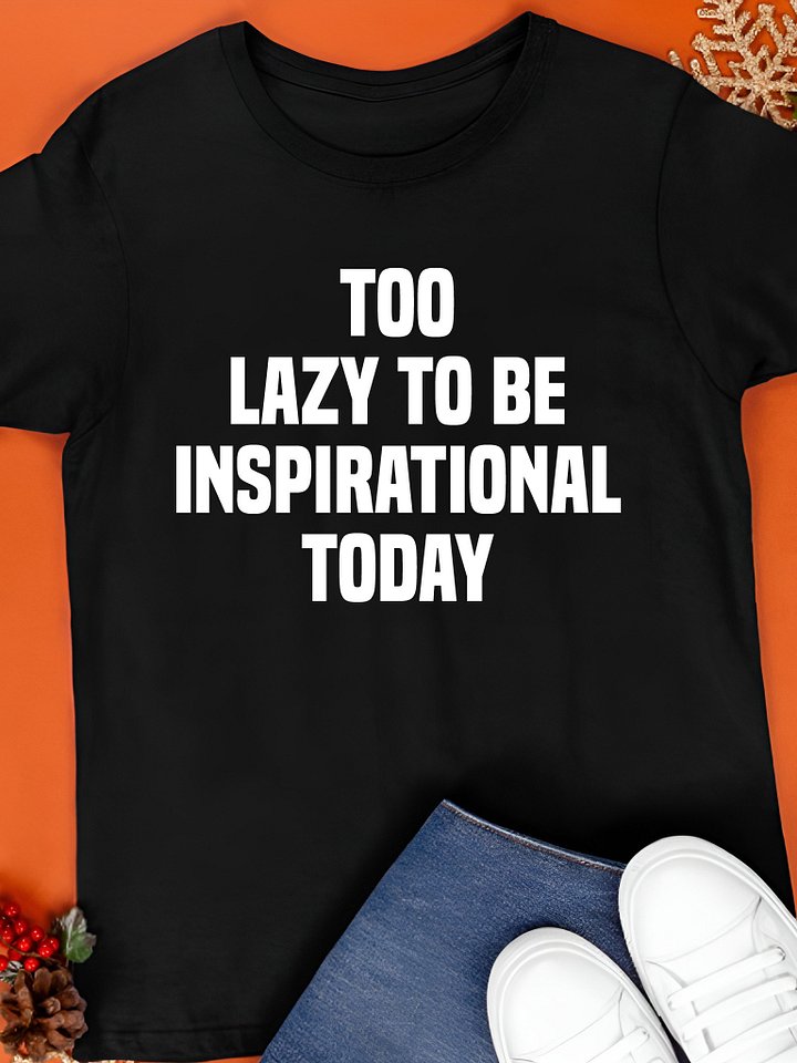 Too Lazy to Be Inspirational Today Lazy Day 2025 T-Shirt product image (1)
