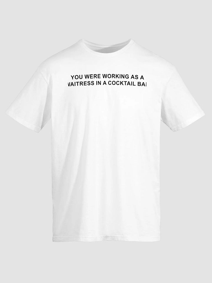 You Were Working as a Waitress in a Cocktail Bar Shirt product image (2)