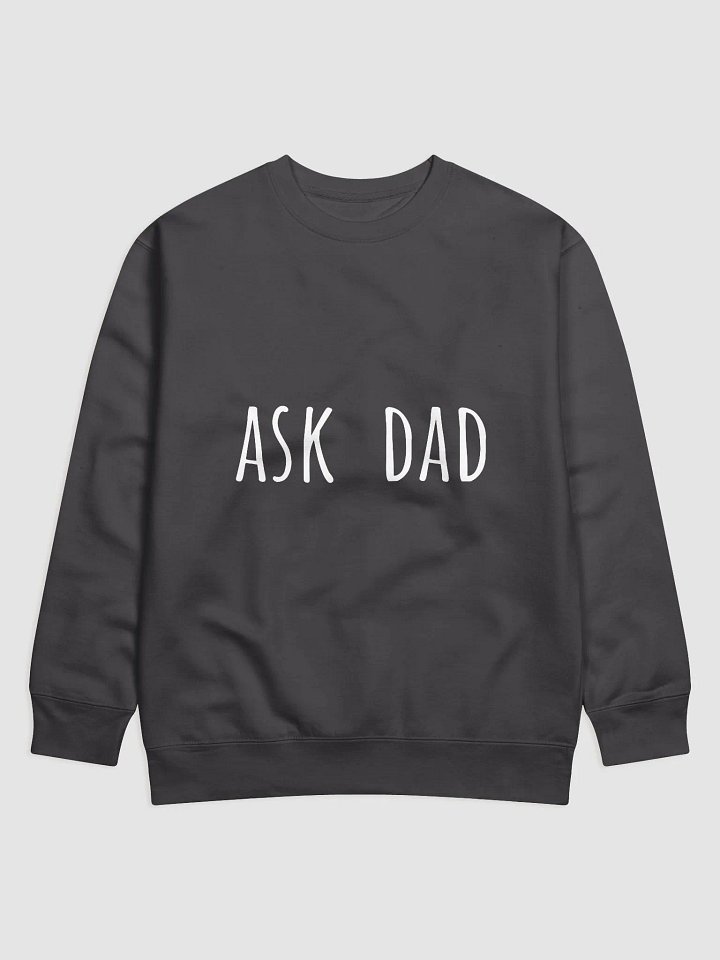 Ask Dad - Trustworthy Father's Day Sweatshirt for the Go-To Dad product image (9)