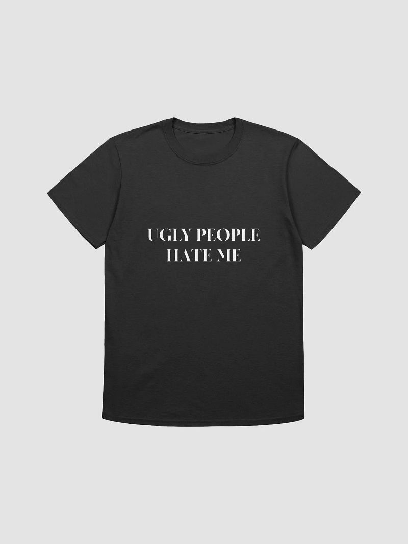Ugly People Hate Me Shirt