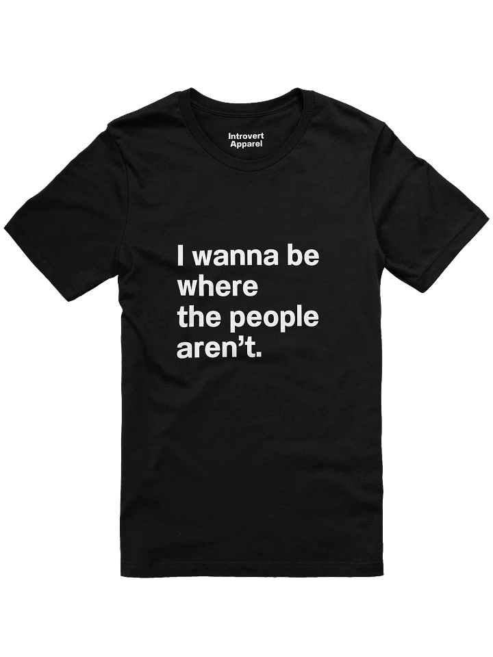 I wanna be where the people aren’t. Unisex T-Shirt product image (1)