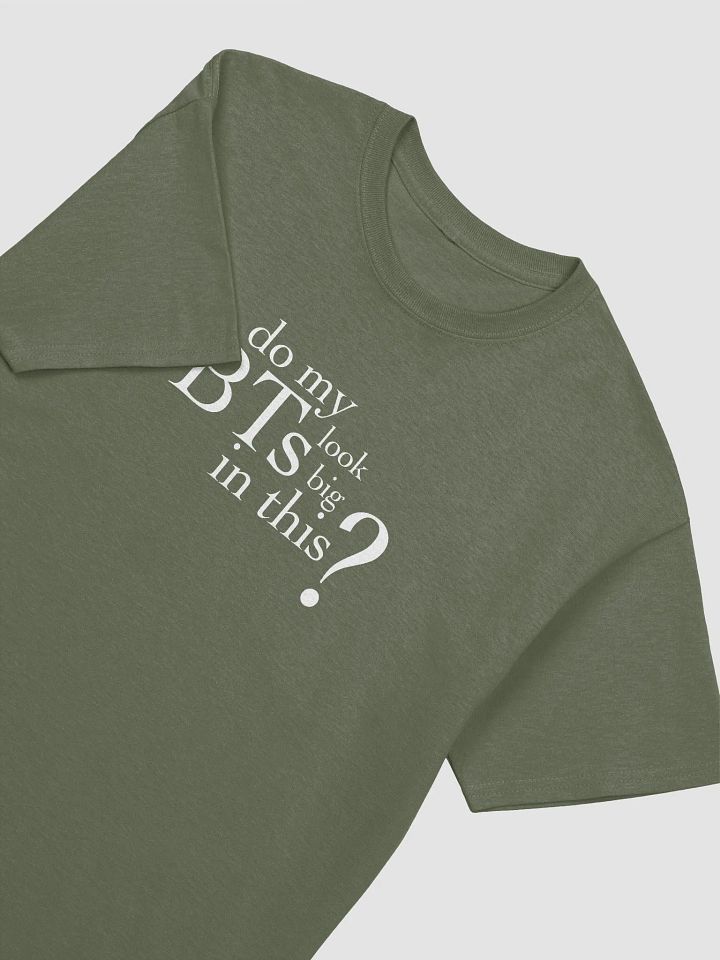 Do my BTs look big in this? T-Shirt product image (25)