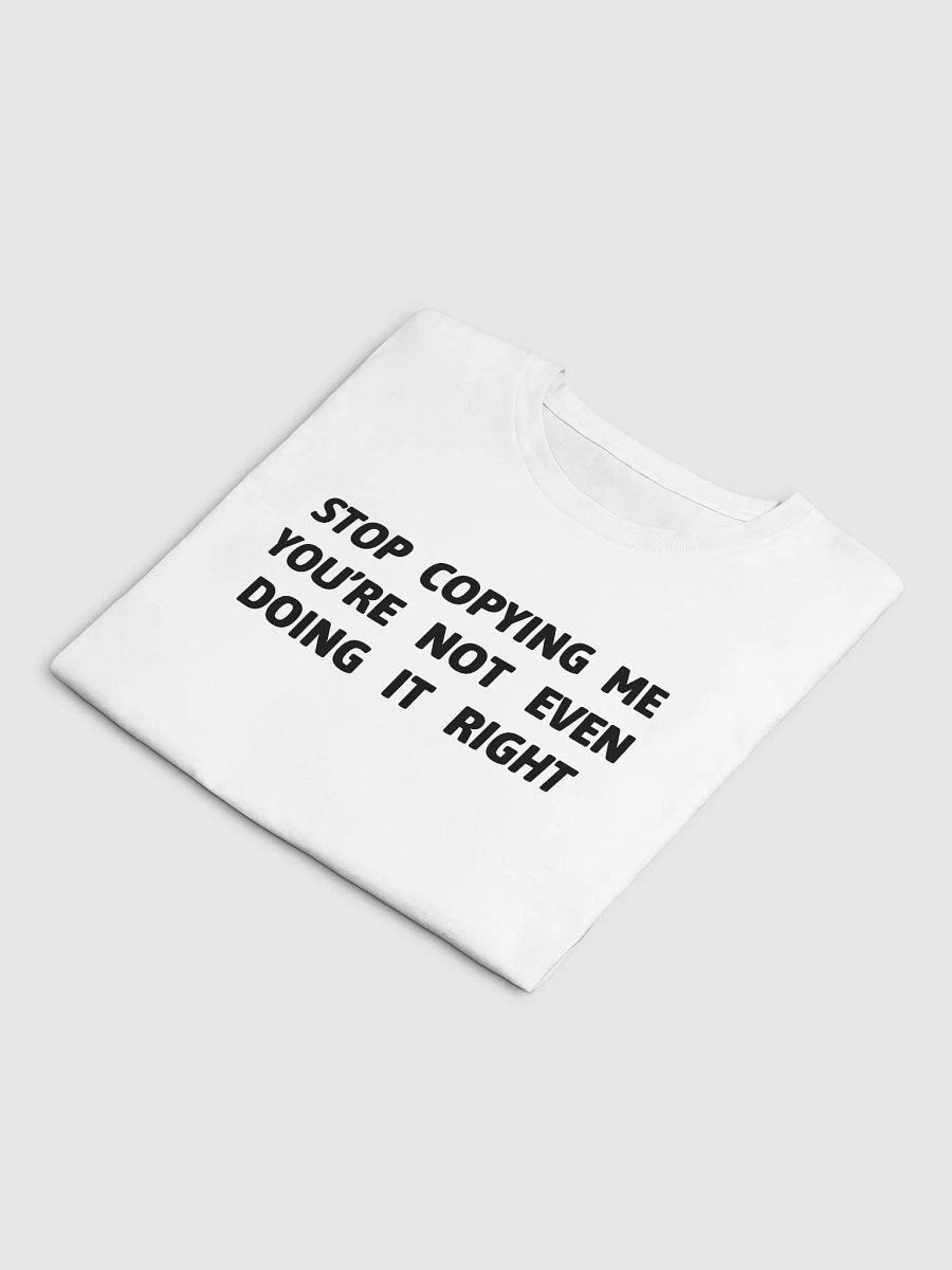 STOP COPYING ME YOU'RE NOT EVEN DOING IT RIGHT - Premium Crop Top product image (5)