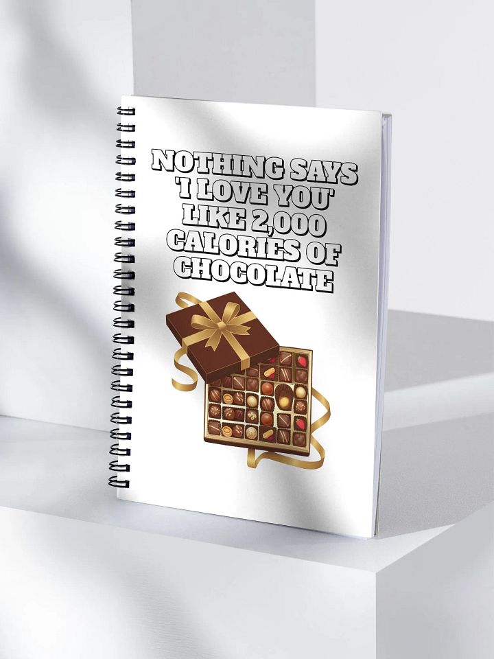 Nothing Says 'I Love You' Like 2,000 Calories of Chocolate. Spiral Notebook product image (2)