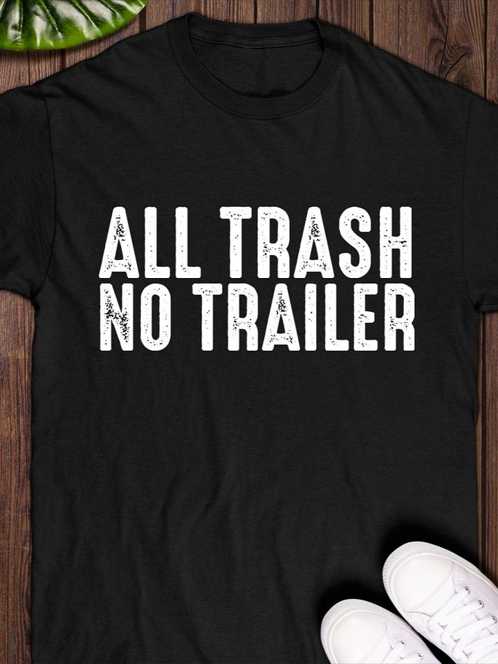 All Trash No Trailer Shirt product image (1)