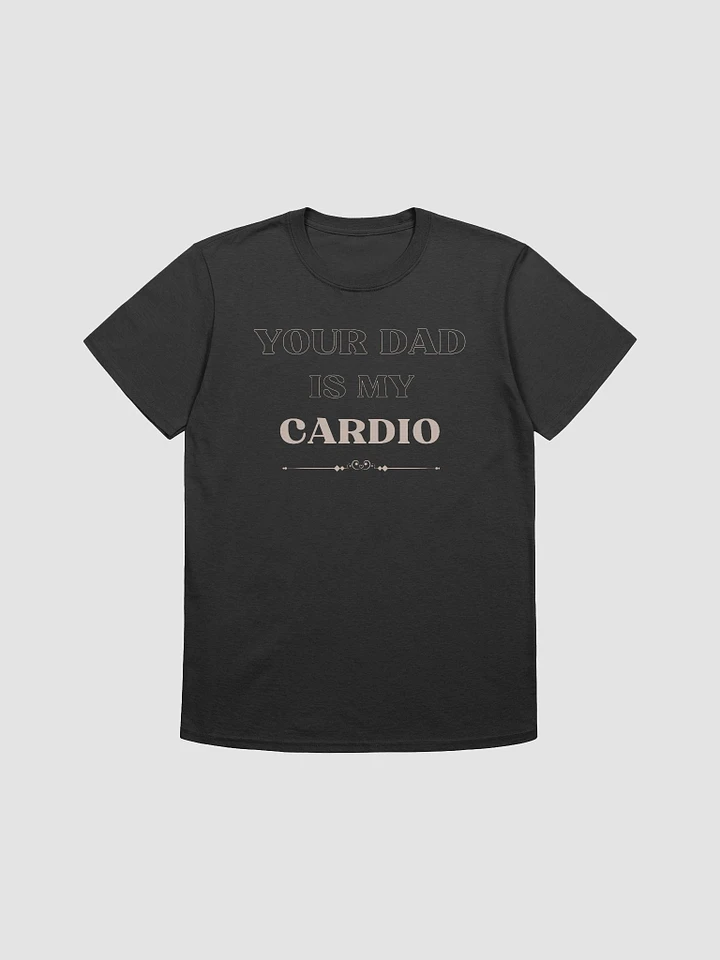Your Dad Is My Cardio Unisex T-Shirt V14 product image (1)