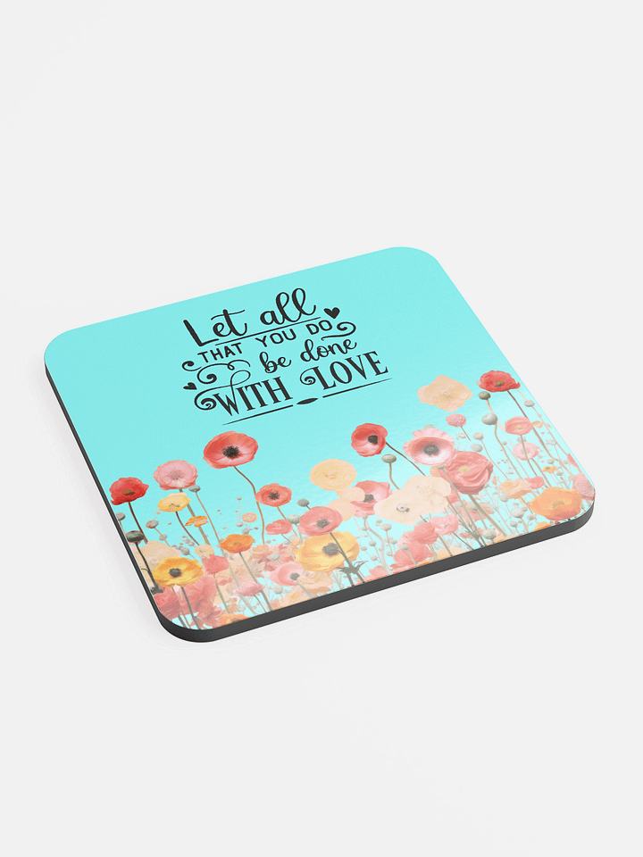 Inspirational Floral Coaster – “Let All That You Do Be Done With Love” product image (1)