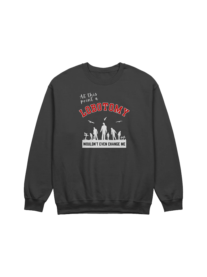At This Point A Lobotomy Would't Even Change Me Sweatshirt product image (1)