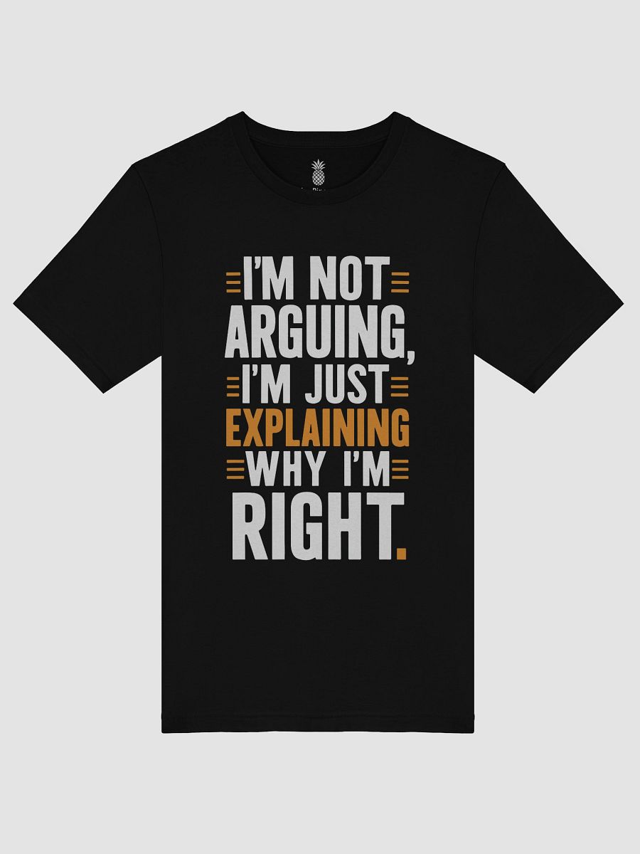 I'm Not Arguing, I'm Just Explaining Why I'm Right Unisex T-Shirt product image (5)