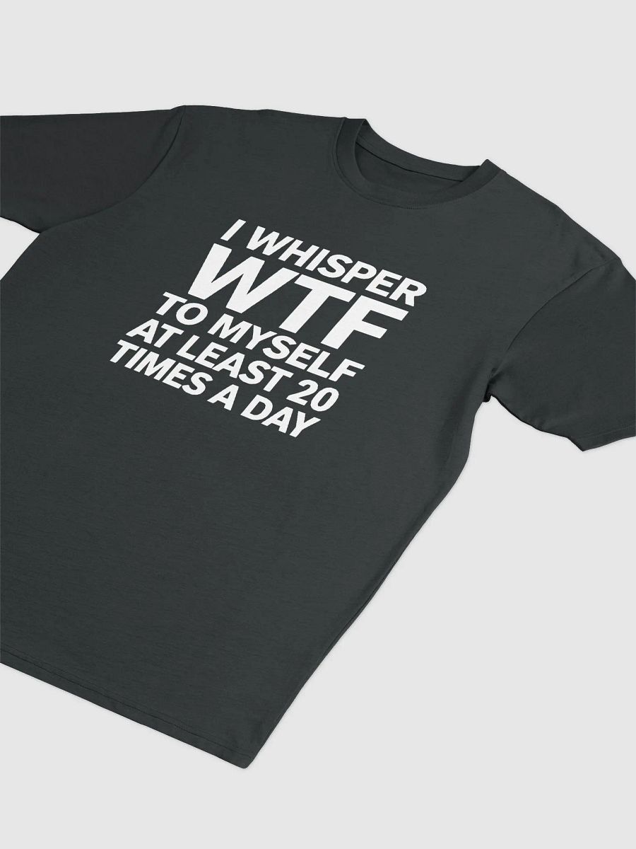 I Whisper Wtf to Myself At Least 20 Times A Day product image (9)