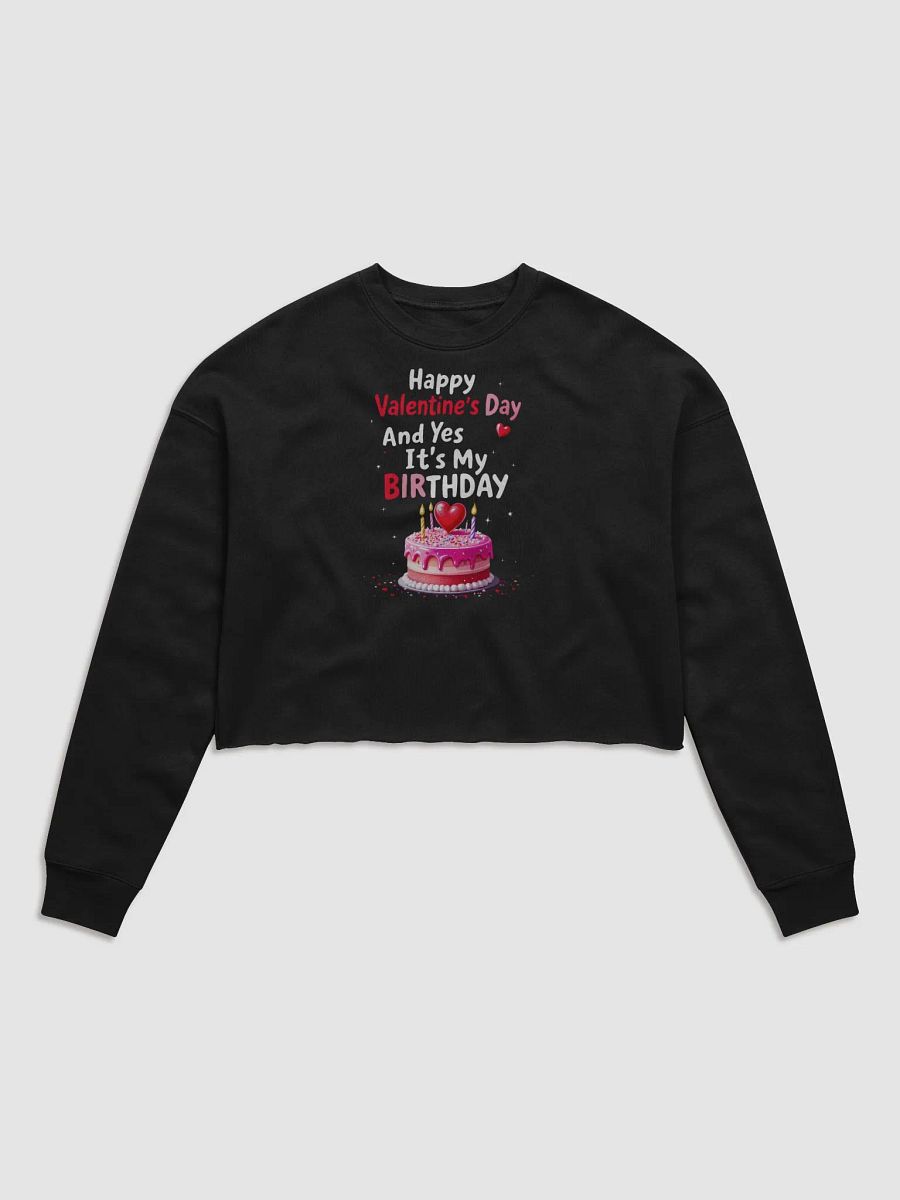 Happy Valentine's Day And Yes It's My Birthday Cropped Sweatshirt product image (1)