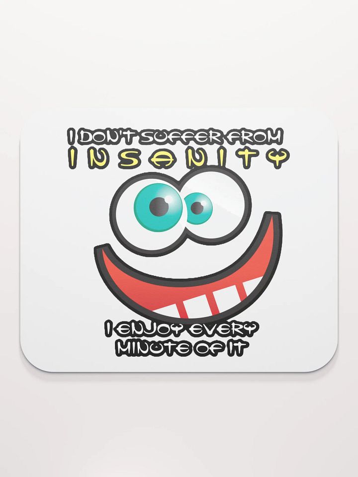 I DON'T SUFFER FROM INSANITY, I ENJOY EVERY MINUTE OF IT product image (2)