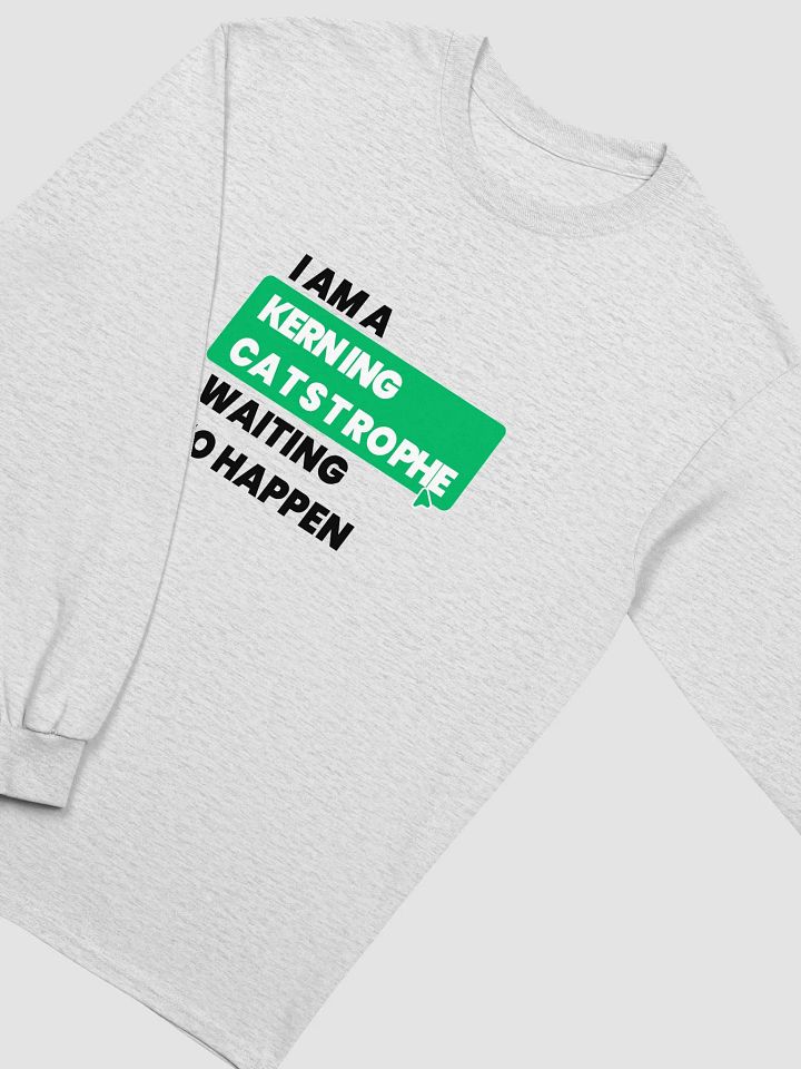 "I'm a Kerning Catastrophe" Long Sleeve product image (1)