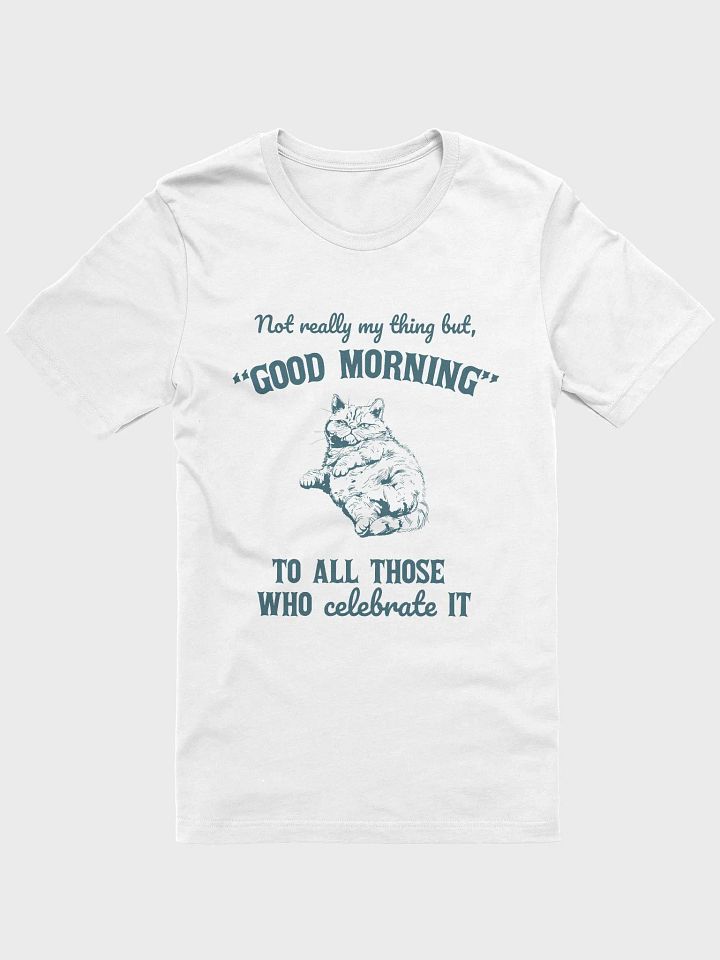 Not really my thing but, Good Morning to all those who celebrate it T-Shirt product image (1)