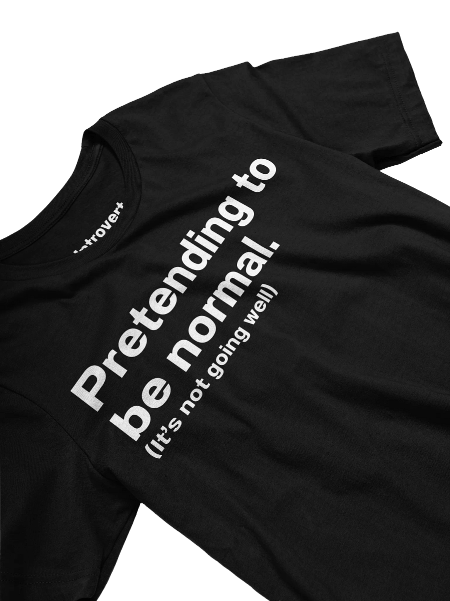 Pretending to be normal. (It’s not going well) Unisex T-Shirt product image (28)