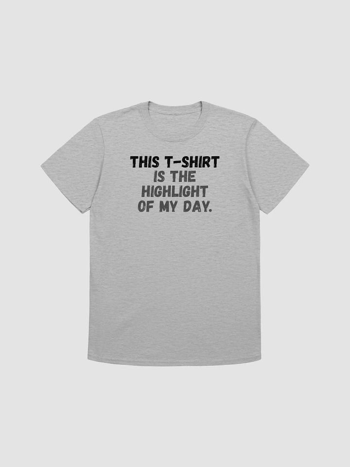 This t-shirt is the highlight of my day. product image (2)