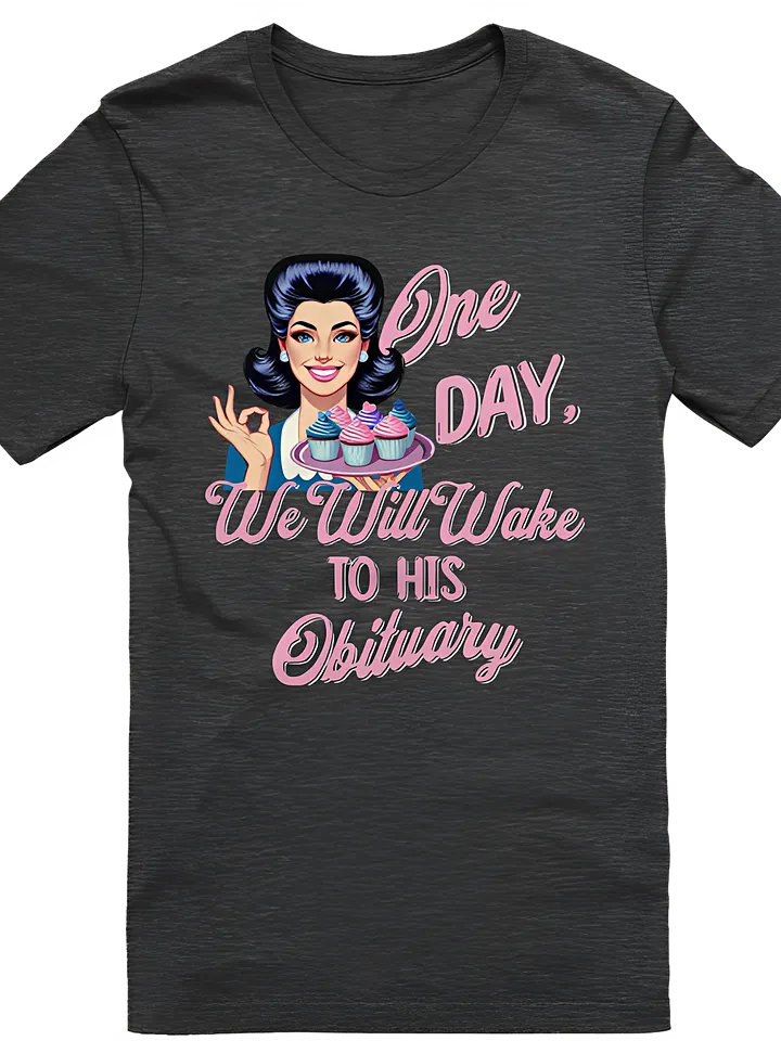 One Day We Will Wake to His Obituary T-Shirt product image (1)