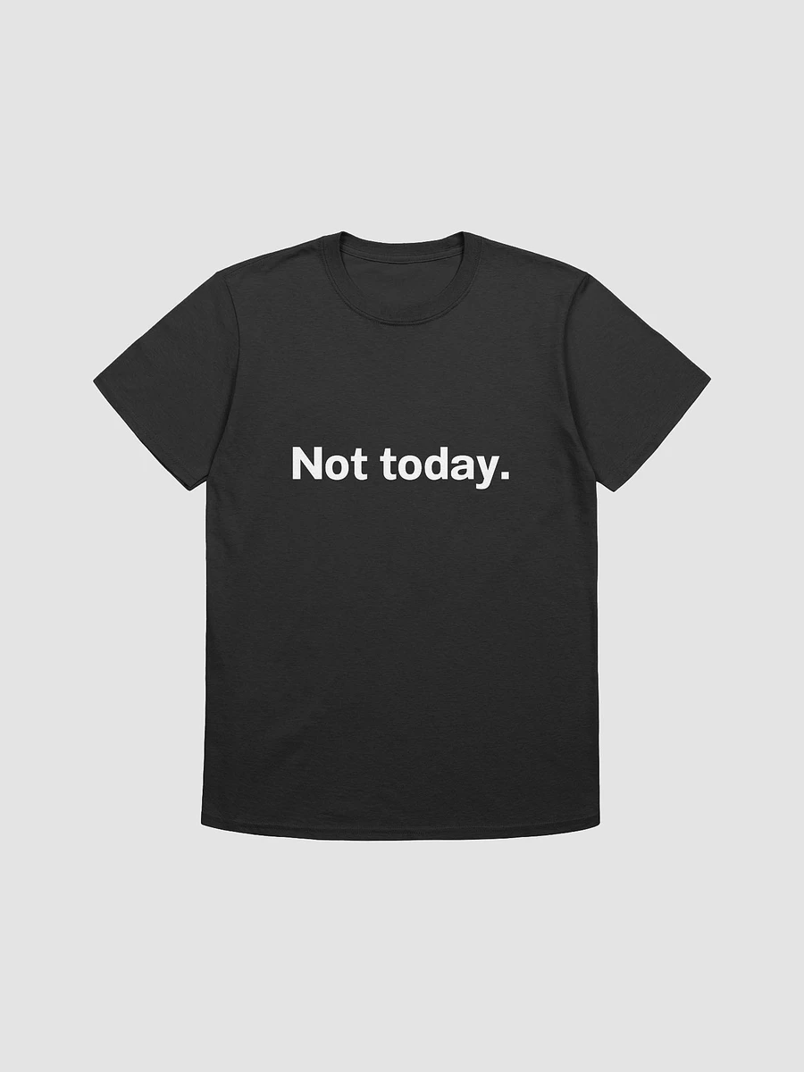 Not today. Unisex T-Shirt product image (1)