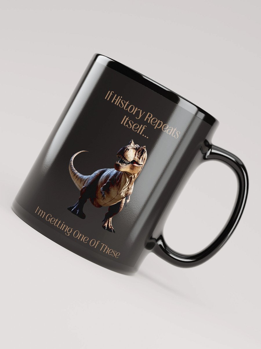 'I'm Getting One Of These' Black Mug | Funny History Repeats & T-Rex Cup product image (4)