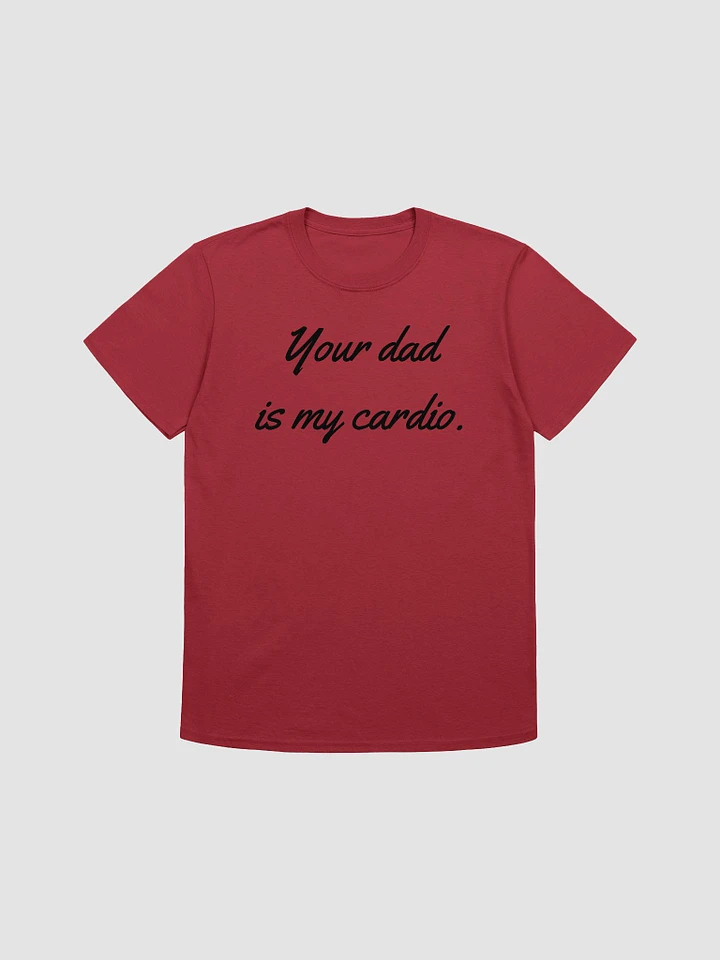 Your Dad Is My Cardio Unisex T-Shirt V30 product image (1)