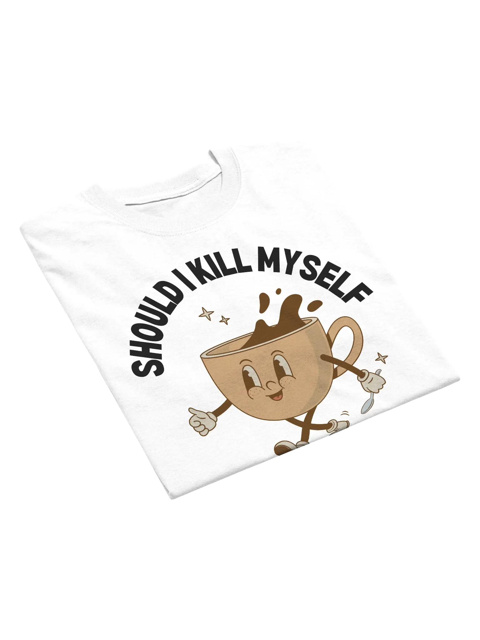 Should I Kill Myself Or Have A Cup Of Coffee T-Shirt - Light Color product image (5)