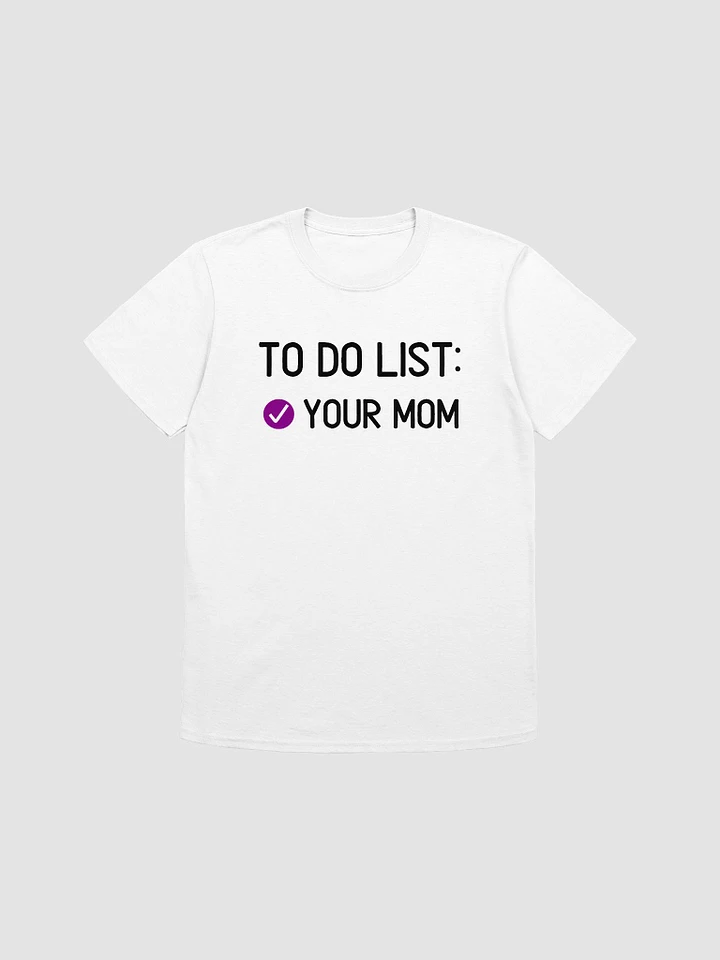 To Do List Your Mom Unisex T-Shirt V23 product image (7)