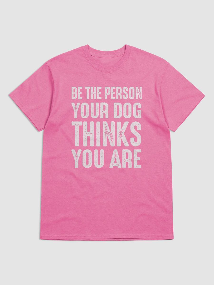 Be the person your dog thinks you are - shirt product image (2)