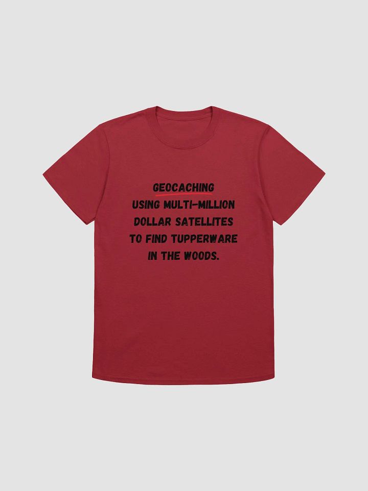 Geocaching: Using multi-million dollar satellites to find Tupperware in the woods - Funny Geocaching T-Shirt for Enthusiasts product image (2)