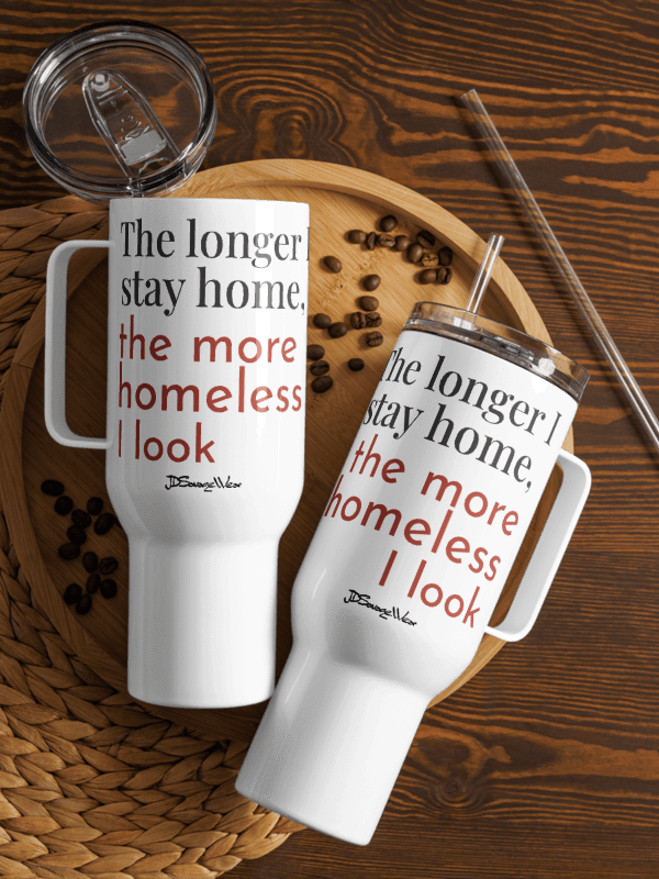 The Longer I Stay Home, The More Homeless I Look 40oz Travel Mug product image (1)