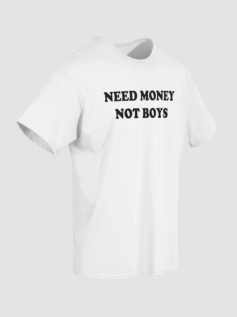 NEED MONEY NOT BOYS T-Shirt product image (4)
