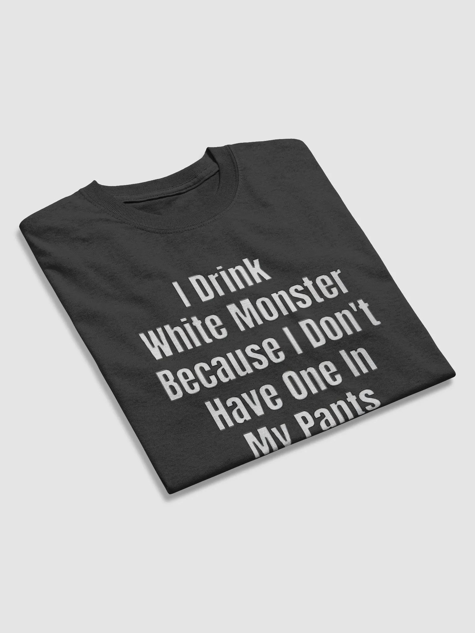 I Drink White Monster Because I Don't Have One In My Pants Shirt product image (5)