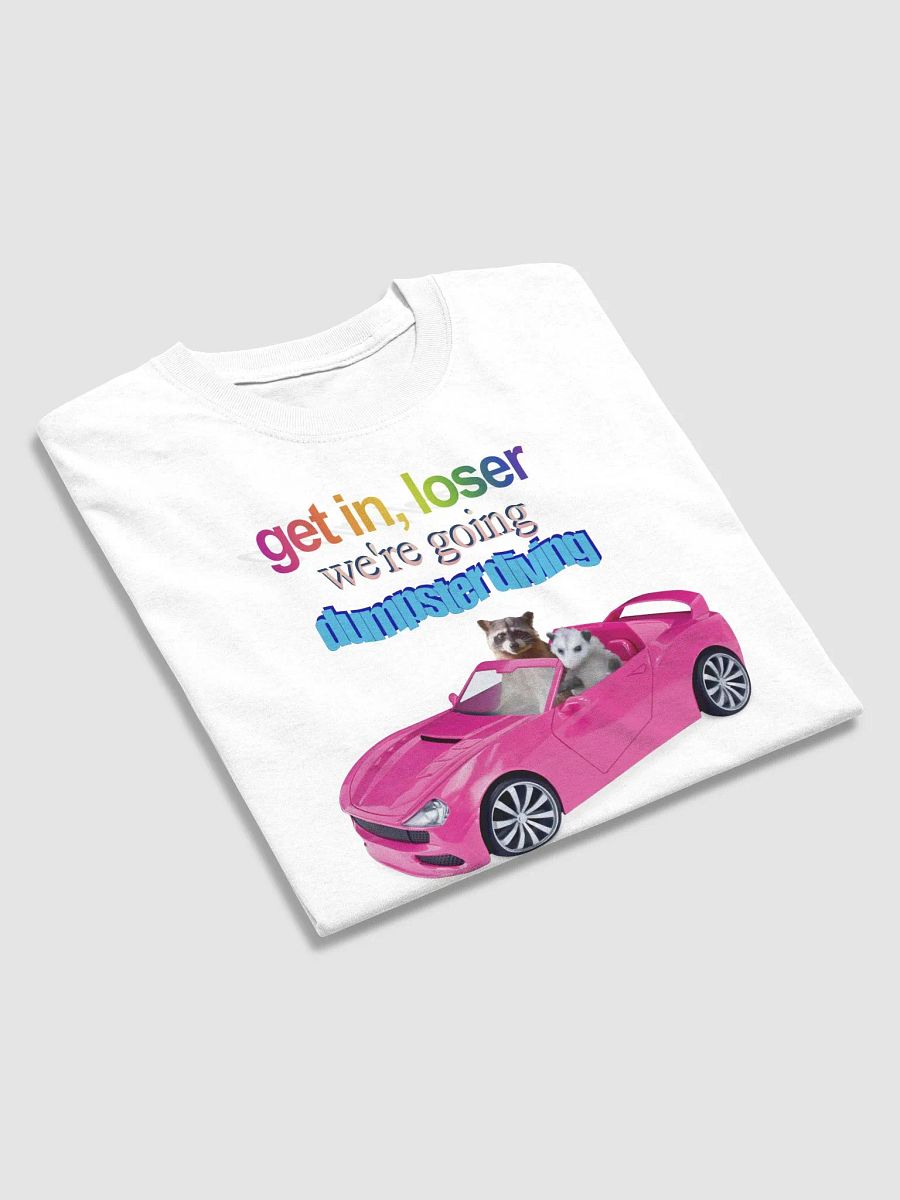 Get in loser, we're going dumpster diving T-shirt product image (4)