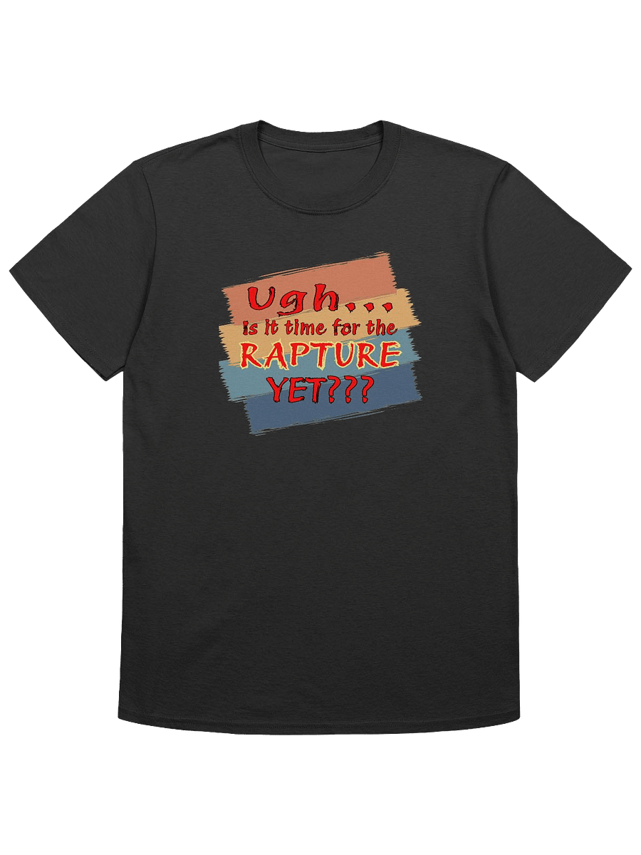 Ugh Is It Time For The Rapture Yet T-Shirt product image (4)