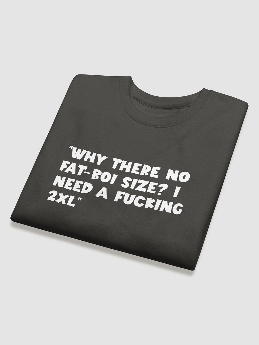 “Why there no fat-boi size? i need a fucking 2XL” Sweatshirt product image (4)