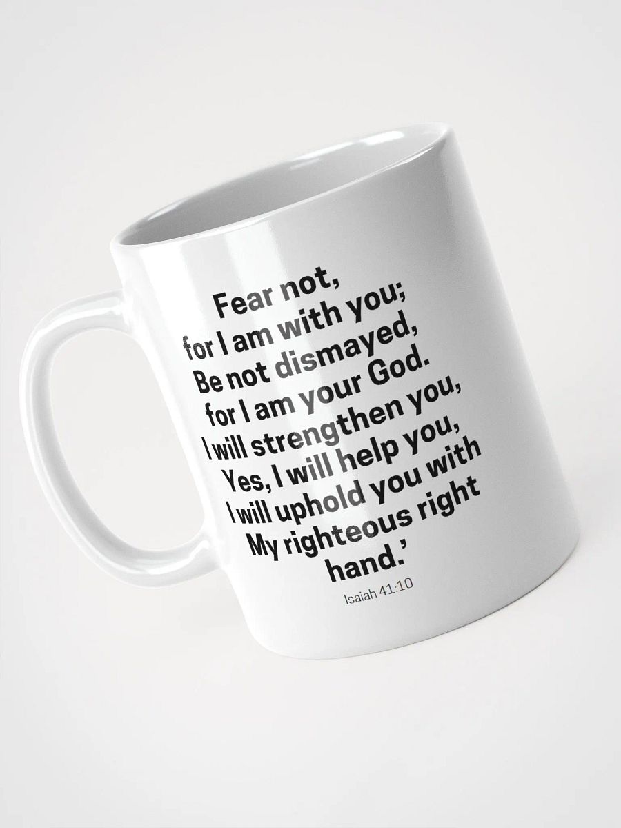Fear Not For I Am With You Be Not Dismayed For I Am Your God Isaiah 41:10 Design 2 White Glossy Mug 11/15/20oz product image (3)