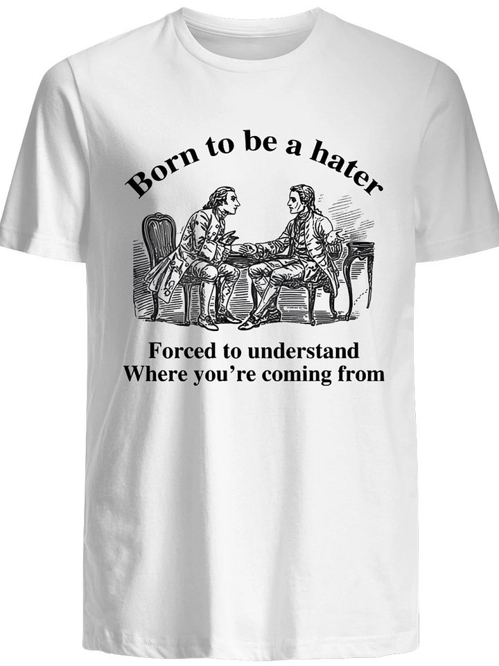 Born To Be A Hater, Forced To Understand Where You're Coming From Shirt product image (1)