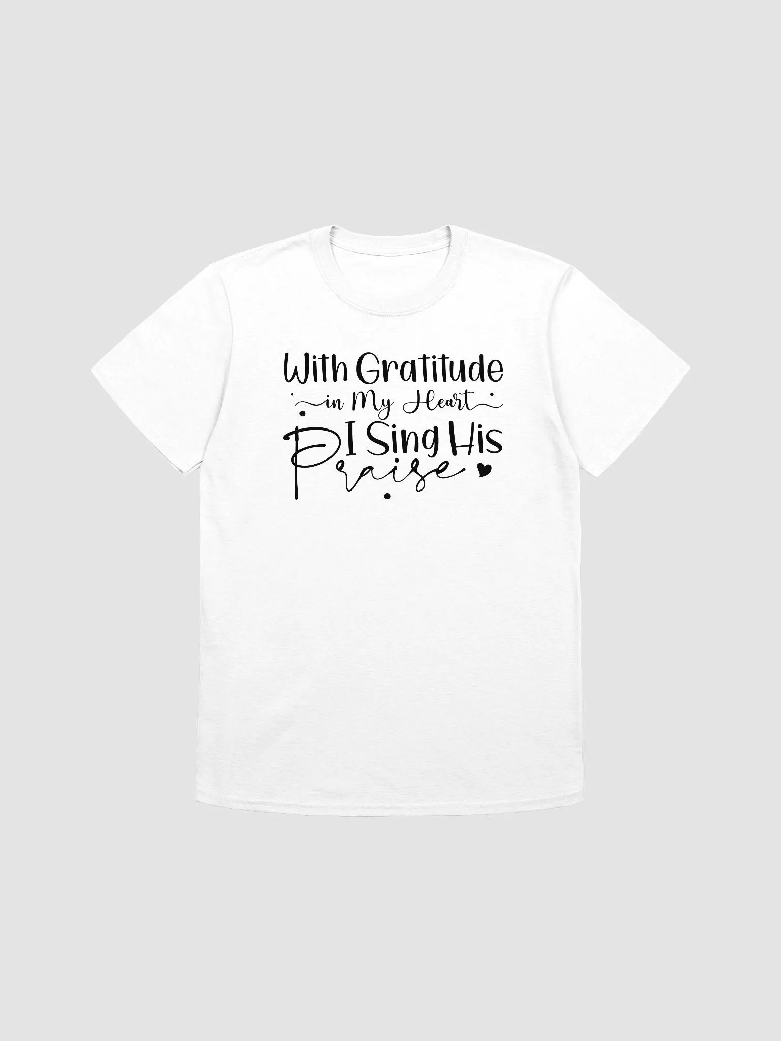 WITH GRATITUDE IN MY HEART I SING HIS PRAISE - Unisex T-Shirt product image (1)