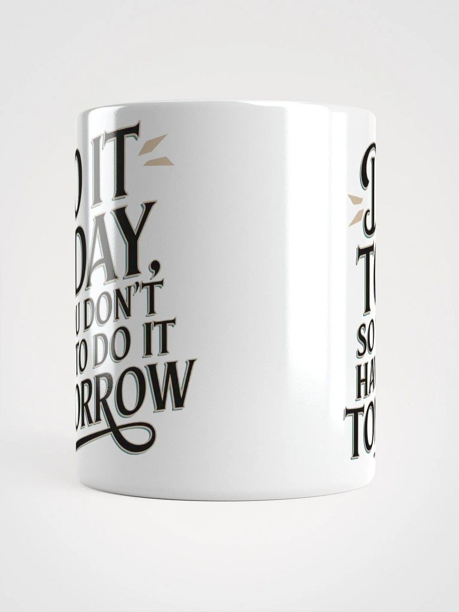 "DO IT TODAY, so you don't HAVE to do it TOMORROW" Motivational High Quality Glossy White Mug product image (5)