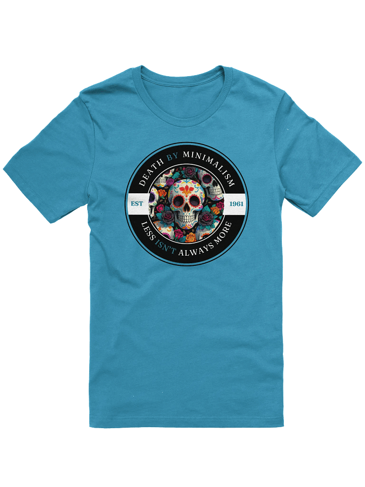 Death by Minimalism - Less Isn't Always More T-Shirt product image (6)