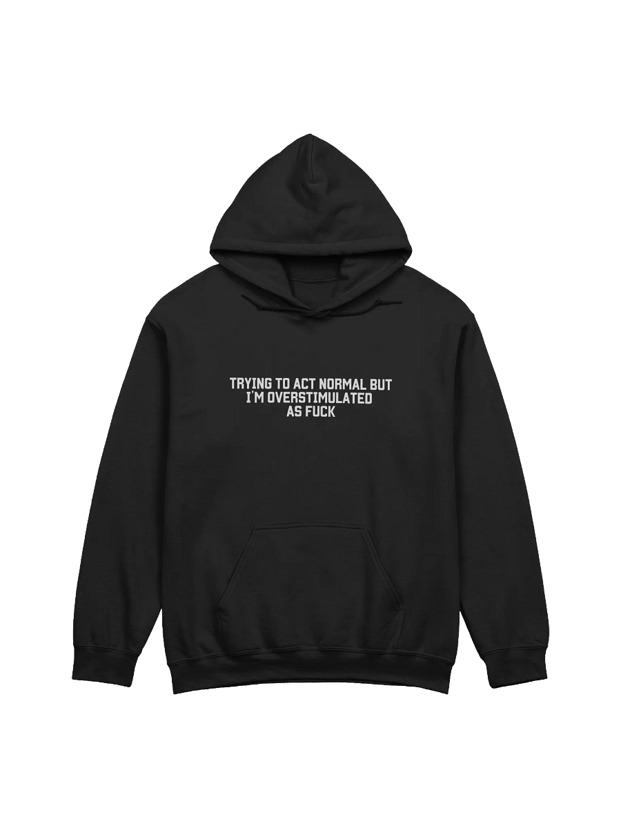 Trying To Act Normal but I'm Overstimulated As Fuck Hoodie - Dark Color product image (1)