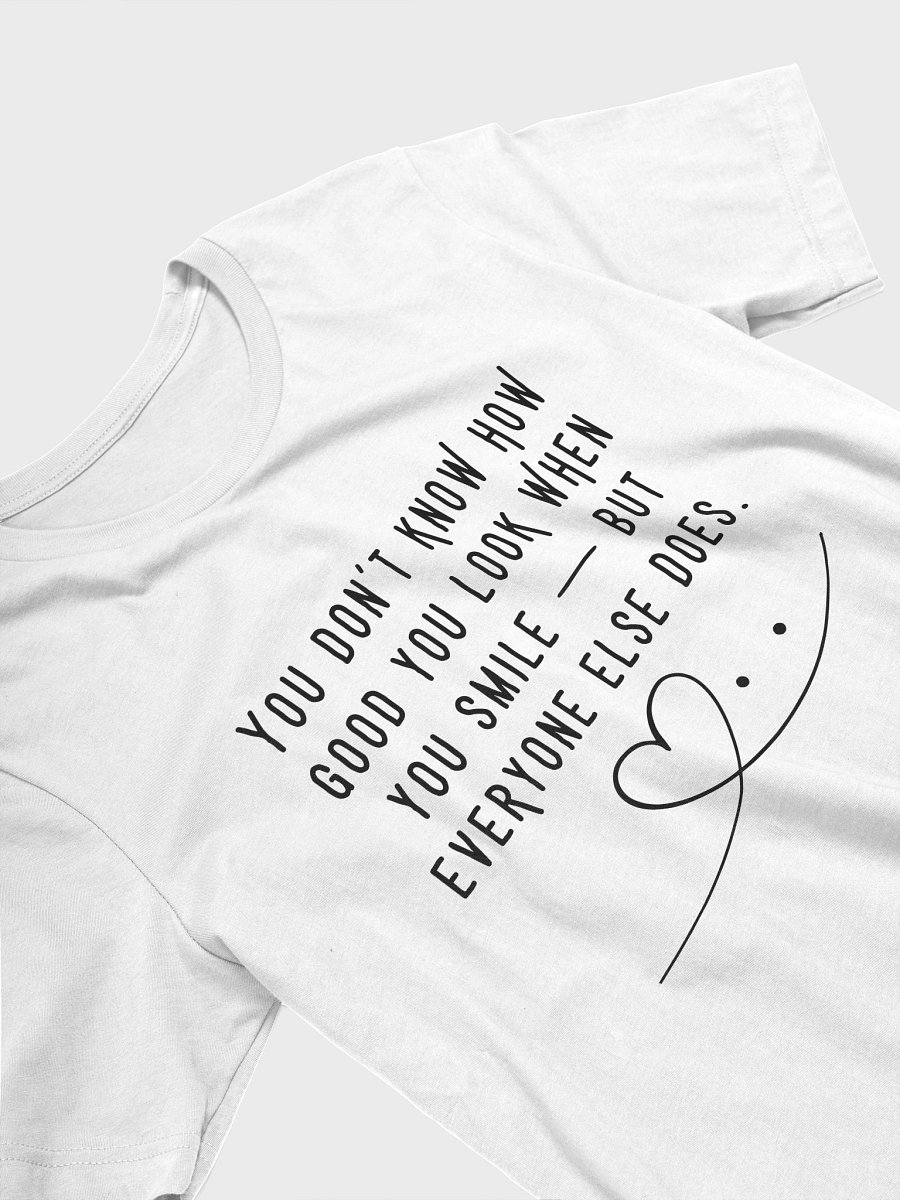 “You Don’t Even Know How Good You Look When You Smile” Tee – Soft, Feel-Good Gift Idea product image (3)