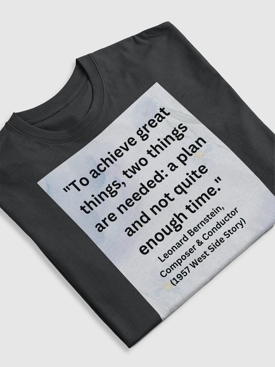 "To achieve great things, two things are needed: a plan and not quite enough time." T-SHIRT product image (5)