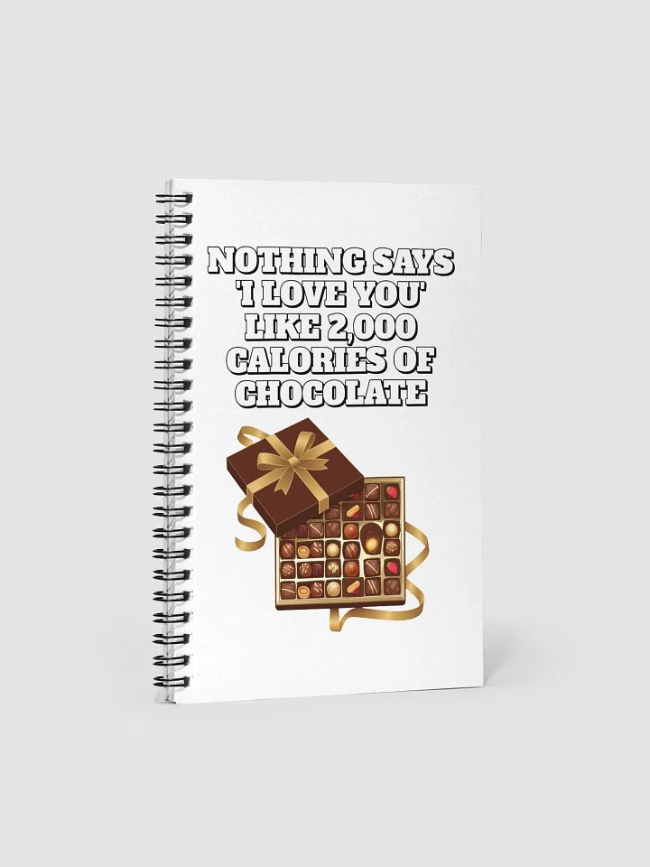 Nothing Says 'I Love You' Like 2,000 Calories of Chocolate. Spiral Notebook product image (1)