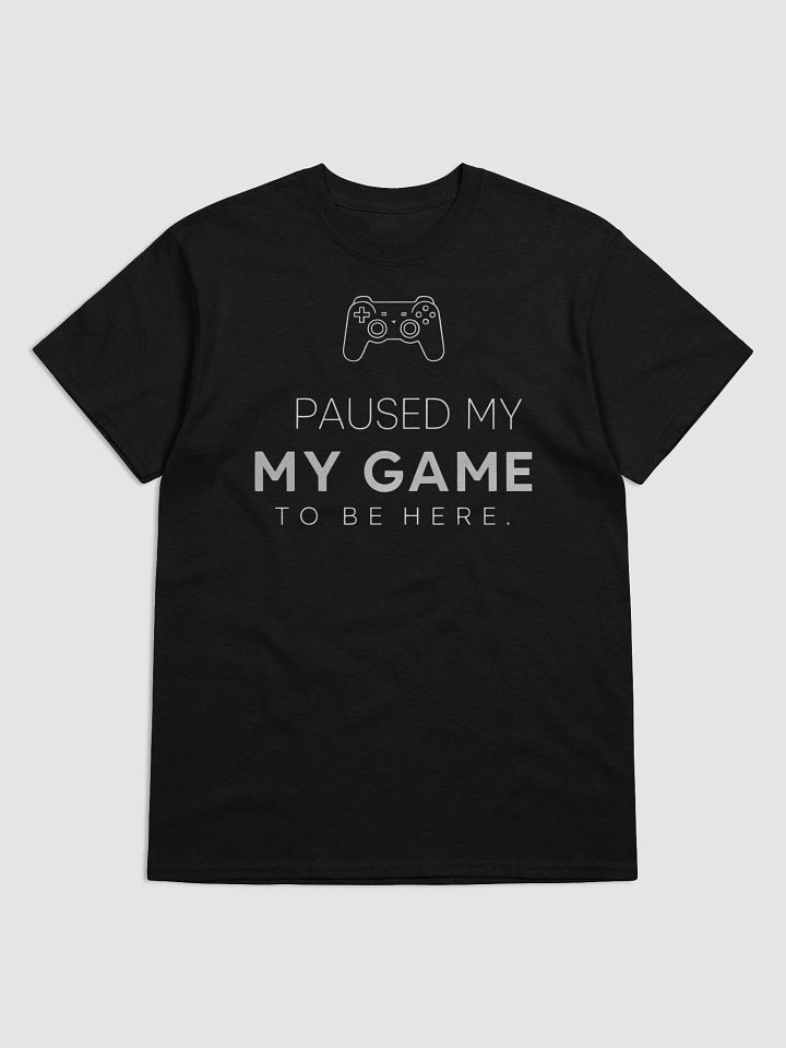 I Paused My Game To Be Here T-Shirt product image (1)