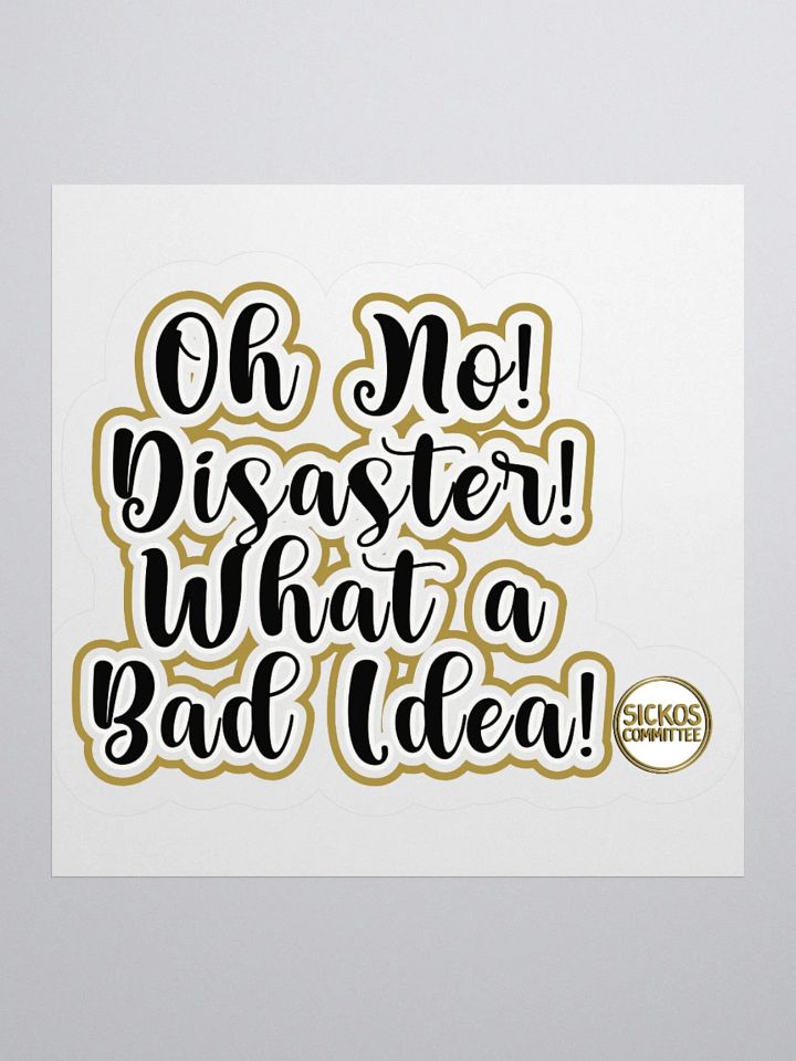Oh No! Diasater! What A Bad Idea Sticker - Version 2 (3 Sizes) product image (2)