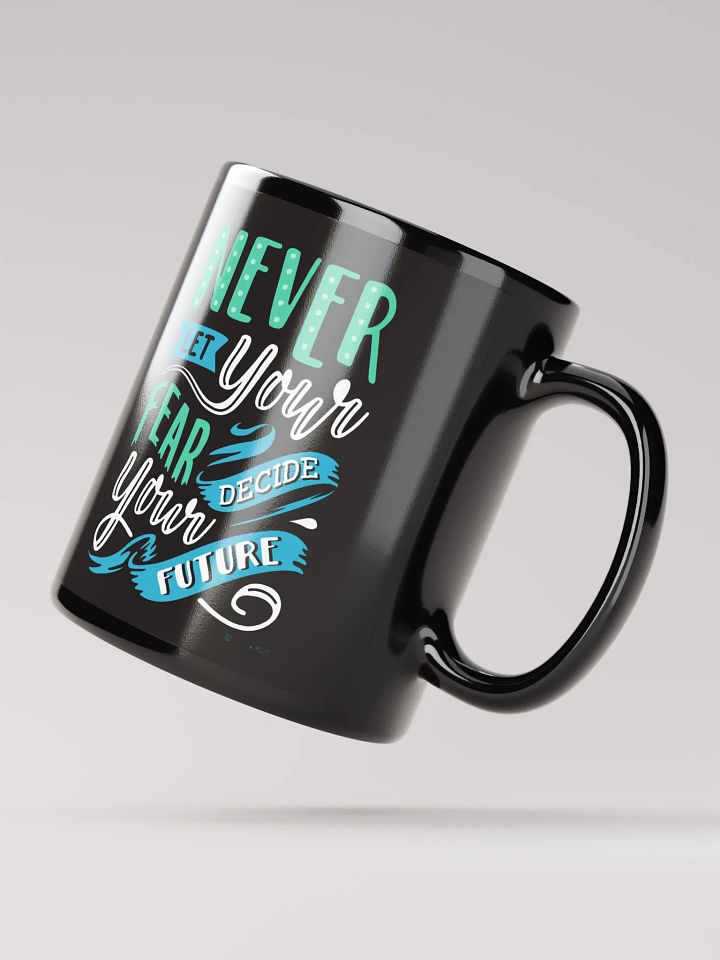 Never Let Your Fear Decide Your Future Mug product image (2)