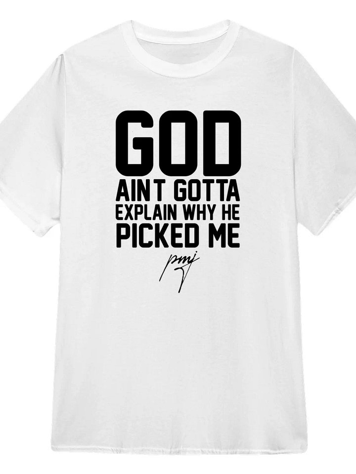 God Ain't Gotta Explain Why He Picked Me T-Shirt product image (1)