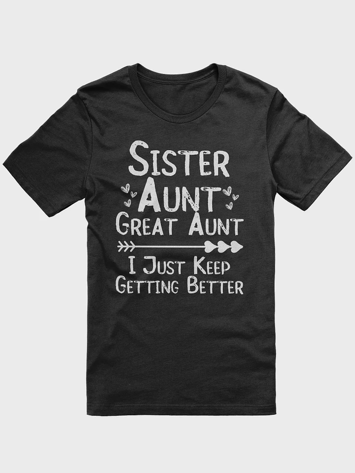 Funny Gifts For Mother's Day Sister Aunt Great Aunt I Just Keep Getting Better Unisex T-Shirt product image (1)