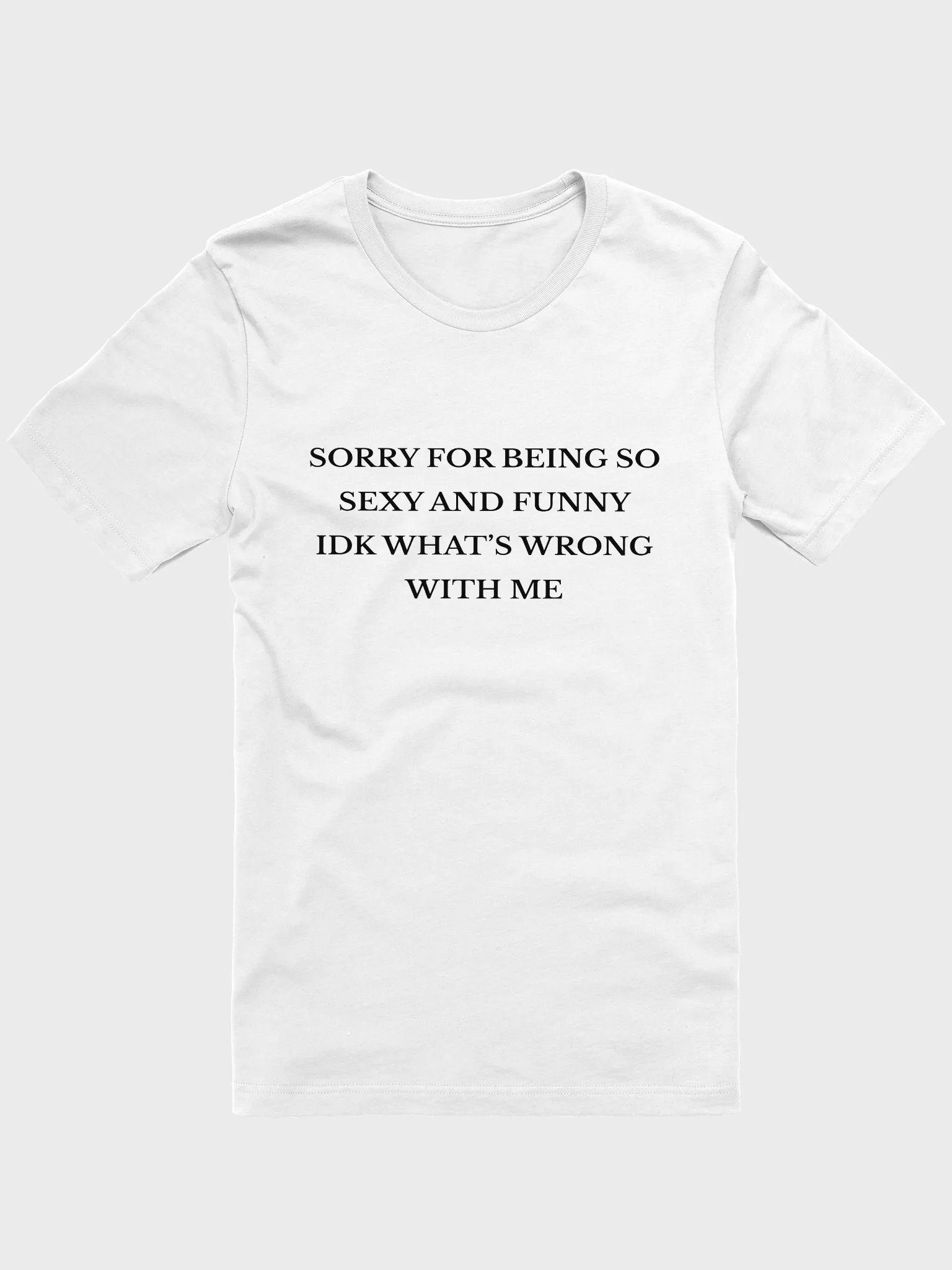 Sorry For Being So Sexy And Funny Idk Whats Wrong With Me T-shirt product image (1)