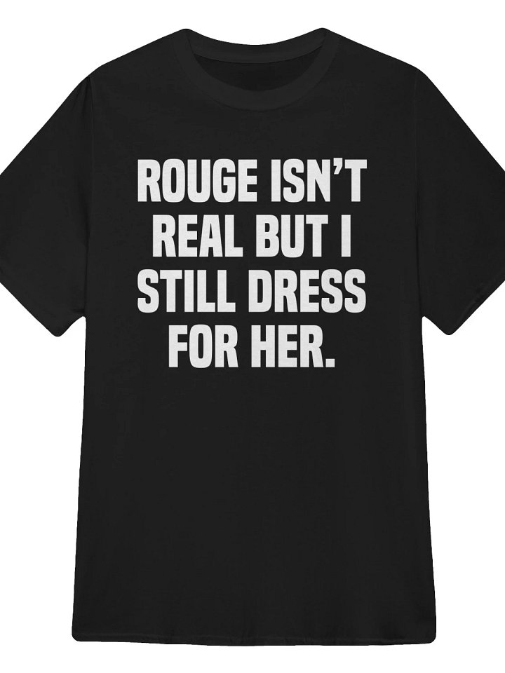 Rouge isn’t real but I still dress for her T-Shirt product image (1)